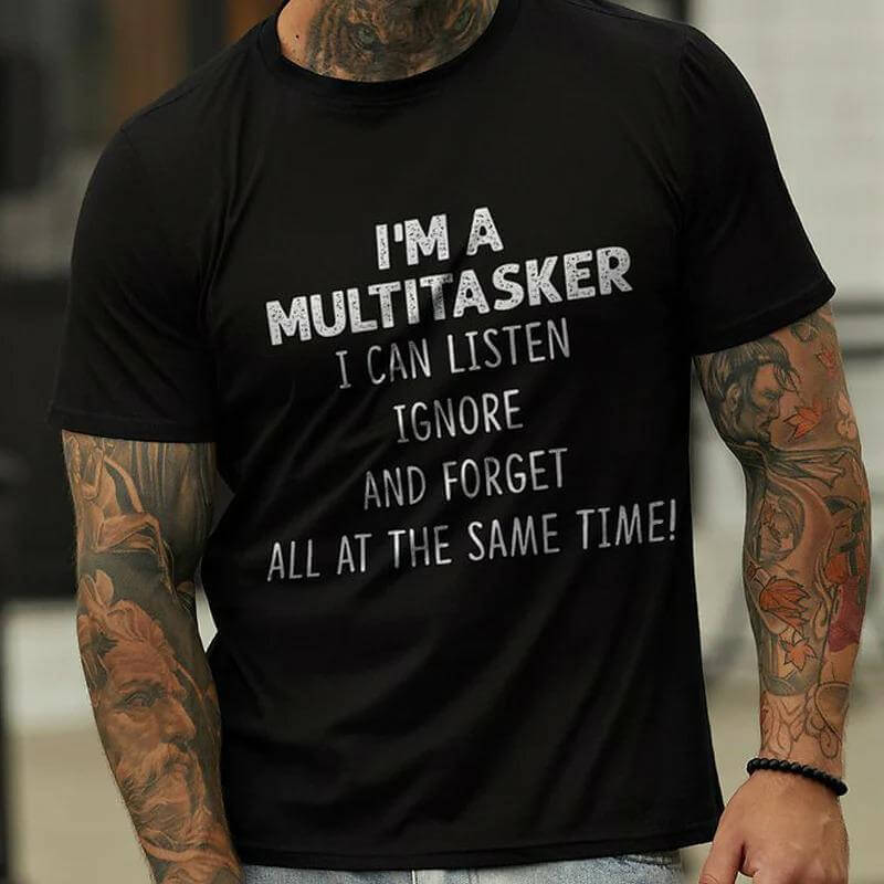 I 'M A Multitasker Can Listen Ignore And Forget All At The Same Time T-Shirt Men's Casual Round Neck Tee-DESTINY
